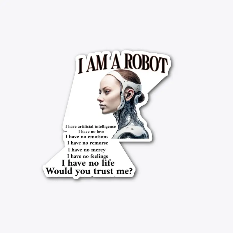 I AM A ROBOT  WOULD YOU TRUST ME?