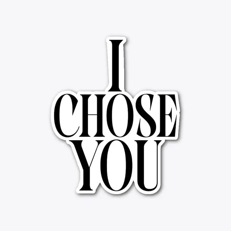 I CHOSE YOU